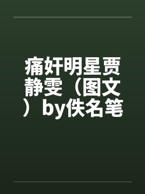 痛奸明星贾静雯（图文）by佚名笔趣阁无弹窗封面