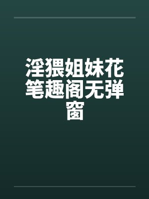 淫猥姐妹花笔趣阁无弹窗封面
