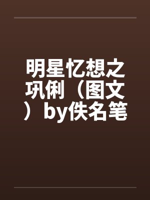 明星忆想之巩俐（图文）by佚名笔趣阁无弹窗封面