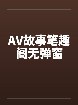 AV故事笔趣阁无弹窗封面