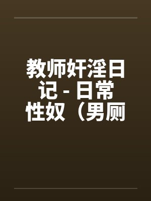 教师奸淫日记 - 日常性奴（男厕篇）by佚名笔趣阁无弹窗封面