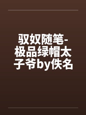 驭奴随笔-极品绿帽太子爷by佚名笔趣阁无弹窗封面