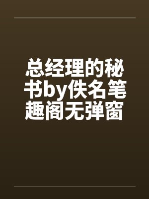总经理的秘书by佚名笔趣阁无弹窗封面