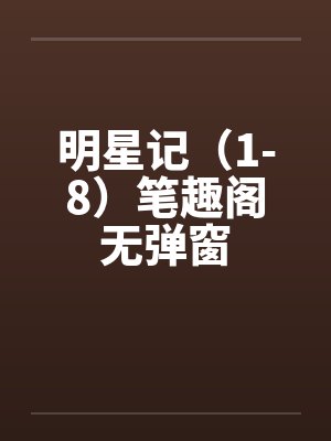 明星记（1-8）笔趣阁无弹窗封面