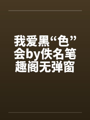 我爱黑“色”会by佚名笔趣阁无弹窗封面