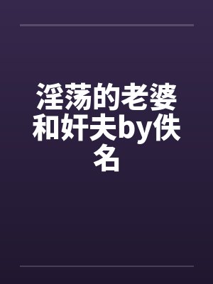 淫荡的老婆和奸夫by佚名封面