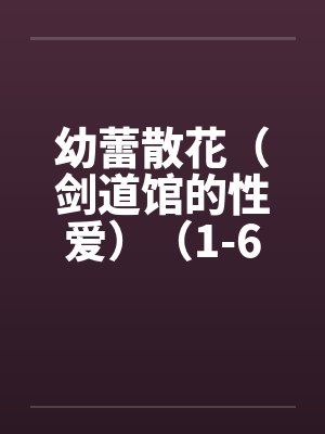 幼蕾散花（剑道馆的性爱）（1-6）by佚名封面