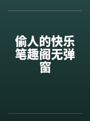 偷人的快乐笔趣阁无弹窗封面
