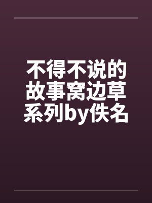 不得不说的故事窝边草系列by佚名封面