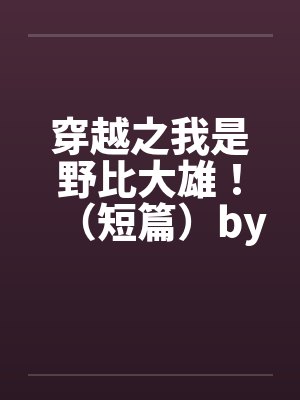 穿越之我是野比大雄！（短篇）by佚名封面