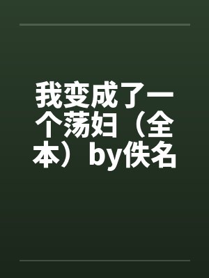 我变成了一个荡妇（全本）by佚名笔趣阁无弹窗封面