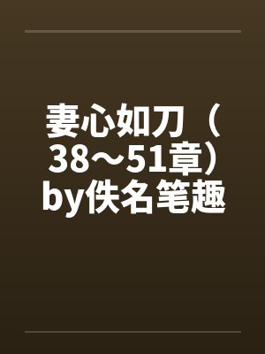 妻心如刀（38～51章）by佚名笔趣阁无弹窗封面