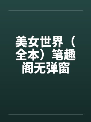 美女世界（全本）笔趣阁无弹窗封面