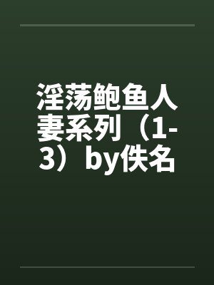 淫荡鲍鱼人妻系列（1-3）by佚名笔趣阁无弹窗封面