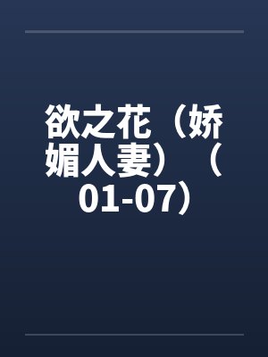 欲之花（娇媚人妻）（01-07）封面