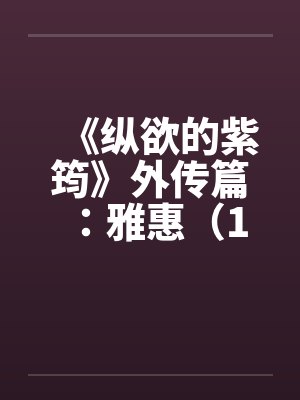 《纵欲的紫筠》外传篇：雅惠（1～6）by佚名封面