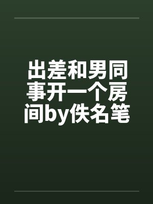 出差和男同事开一个房间by佚名笔趣阁无弹窗封面