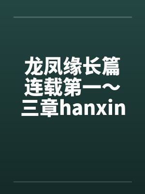龙凤缘长篇连载第一～三章hanxinwuqing笔趣阁无弹窗封面