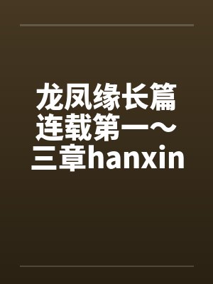龙凤缘长篇连载第一～三章hanxinwuqingby佚名笔趣阁无弹窗封面