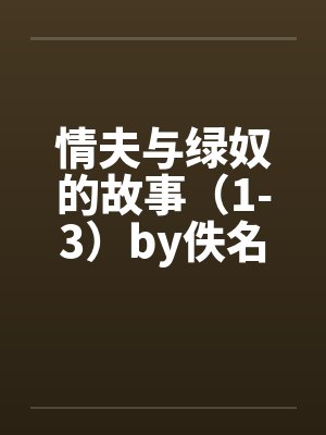 情夫与绿奴的故事（1-3）by佚名笔趣阁无弹窗封面