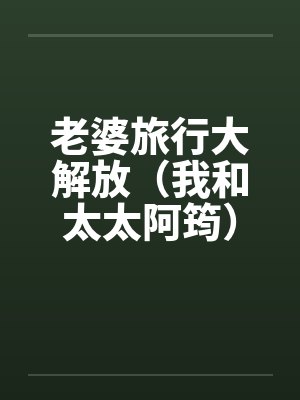 老婆旅行大解放（我和太太阿筠）by佚名笔趣阁无弹窗封面