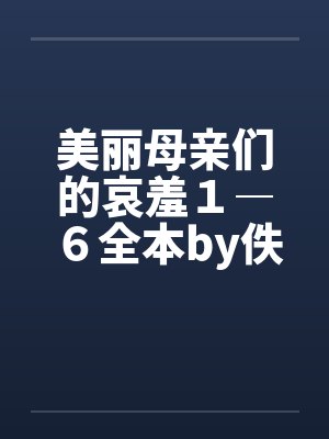 美丽母亲们的哀羞１―６全本by佚名封面