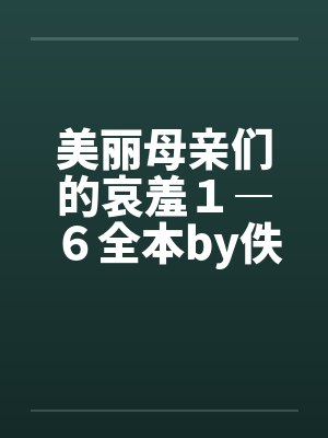 美丽母亲们的哀羞１―６全本by佚名笔趣阁无弹窗封面