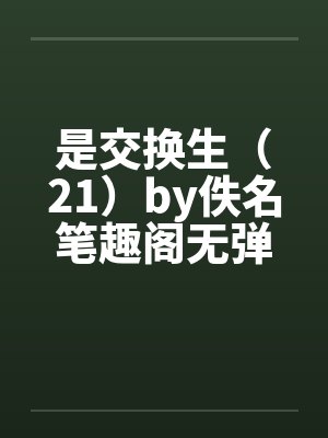 是交换生（21）by佚名笔趣阁无弹窗封面