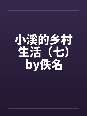 小溪的乡村生活（七）by佚名封面