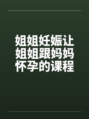 姐姐妊娠让姐姐跟妈妈怀孕的课程（第一章）封面