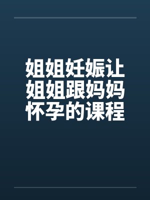 姐姐妊娠让姐姐跟妈妈怀孕的课程（第一章）by佚名封面