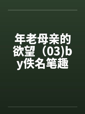 年老母亲的欲望（03)by佚名笔趣阁无弹窗封面