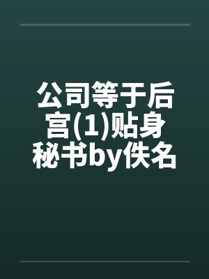 公司等于后宫(1)贴身秘书by佚名笔趣阁无弹窗封面