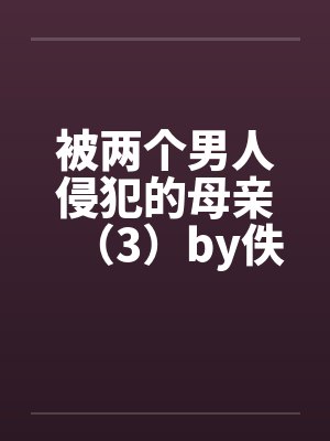 被两个男人侵犯的母亲（3）by佚名封面