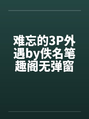 难忘的3P外遇by佚名笔趣阁无弹窗封面
