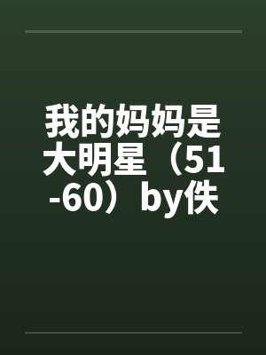 我的妈妈是大明星（51-60）by佚名笔趣阁无弹窗封面