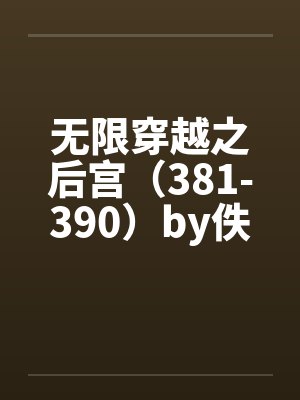无限穿越之后宫（381-390）by佚名笔趣阁无弹窗封面