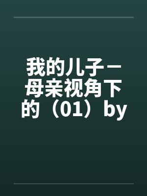 我的儿子－母亲视角下的（01）by佚名笔趣阁无弹窗封面
