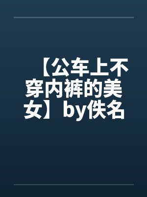 【公车上不穿内裤的美女】by佚名封面