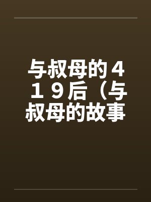 与叔母的４１９后（与叔母的故事）（01）by佚名笔趣阁无弹窗封面
