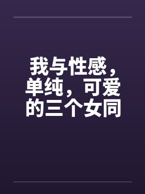 我与性感，单纯，可爱的三个女同学by佚名封面
