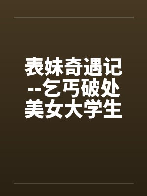 表妹奇遇记--乞丐破处美女大学生封面