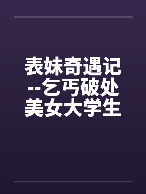 表妹奇遇记--乞丐破处美女大学生by佚名封面