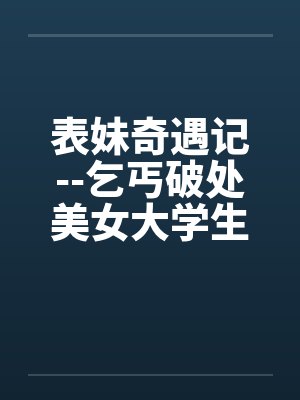 表妹奇遇记--乞丐破处美女大学生笔趣阁无弹窗封面
