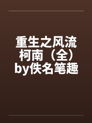 重生之风流柯南（全）by佚名笔趣阁无弹窗封面