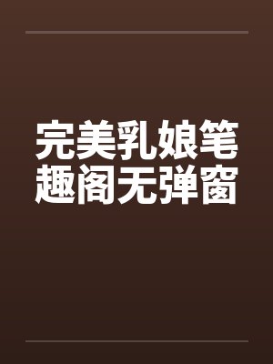 完美乳娘笔趣阁无弹窗封面