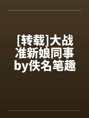 [转载]大战准新娘同事by佚名笔趣阁无弹窗封面