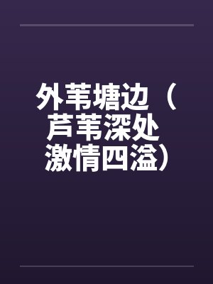 外苇塘边（芦苇深处 激情四溢）（富康车）封面