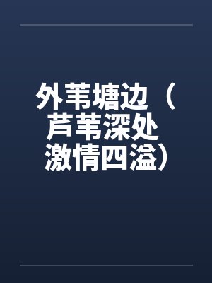 外苇塘边（芦苇深处 激情四溢）（富康车）by佚名封面