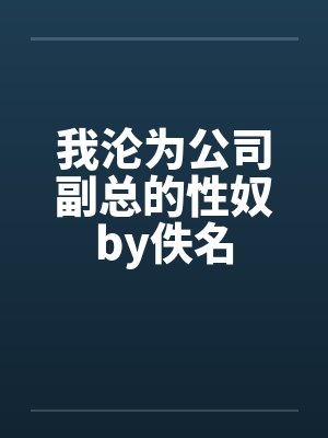 我沦为公司副总的性奴by佚名封面